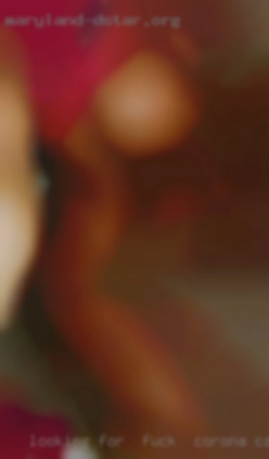 Looking for  open minded fuck in Corona, California people.
